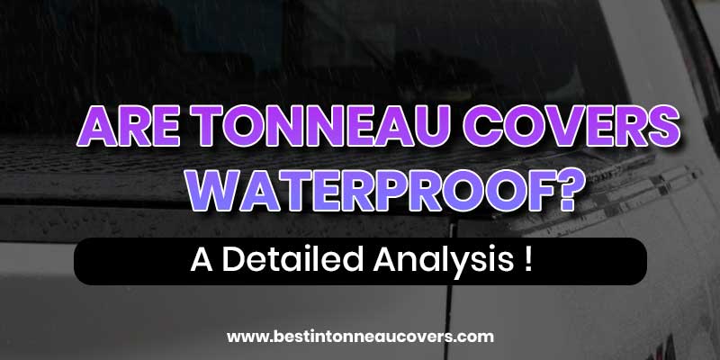 Are tonneau covers waterproof?