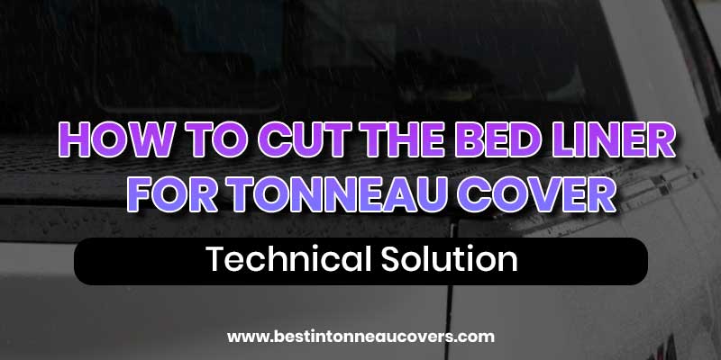 How to Cut the Bed Liner for Tonneau Cover