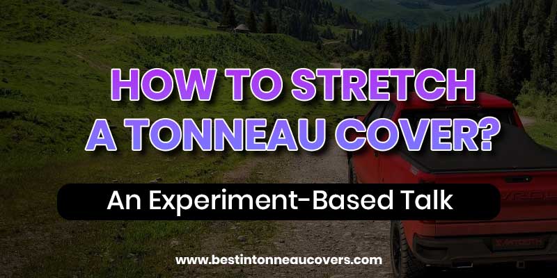 How to stretch a Tonneau Cover?