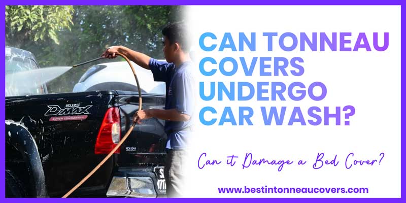 Can Tonneau Covers Undergo Car Wash?