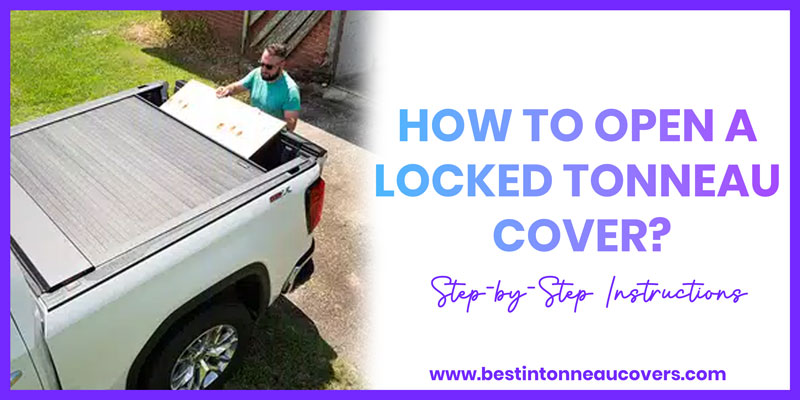 How to Open a Locked Tonneau Cover?