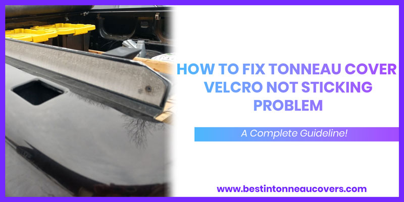 How to fix Tonneau Cover Velcro Not Sticking Problem