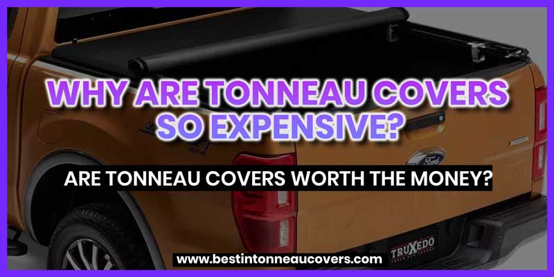 Why Are Tonneau Covers So Expensive?