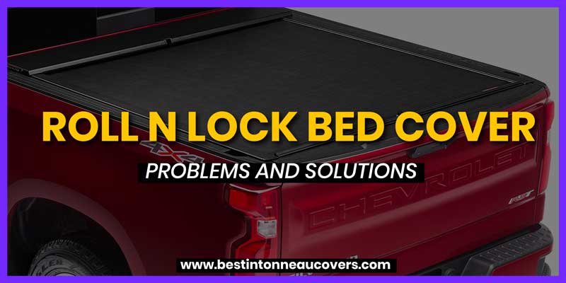 roll-n-lock-bed-cover-Problems-and-Solutions