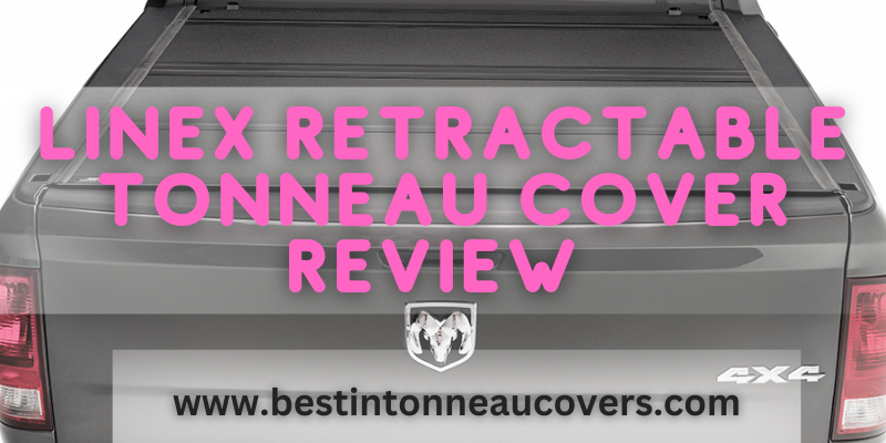 Linex Retractable Tonneau Cover Review - Is it Worth It?