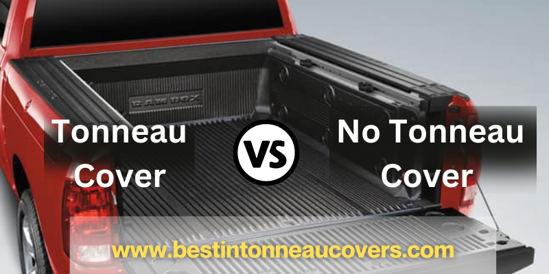 Tonneau Cover Vs No Cover - Comparative Discussion