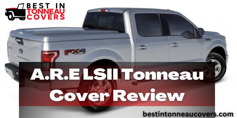 A.R.E LSII Tonneau Cover Review in 2023