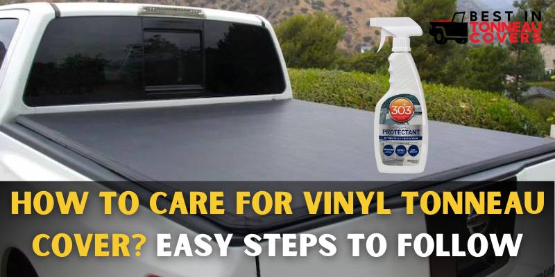How to Care for Vinyl Tonneau Cover? Easy Steps to Follow