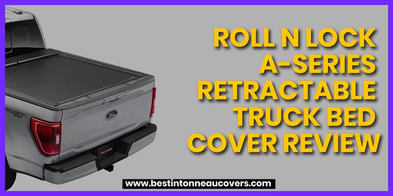Roll N Lock A-Series Retractable Truck Bed Cover Review