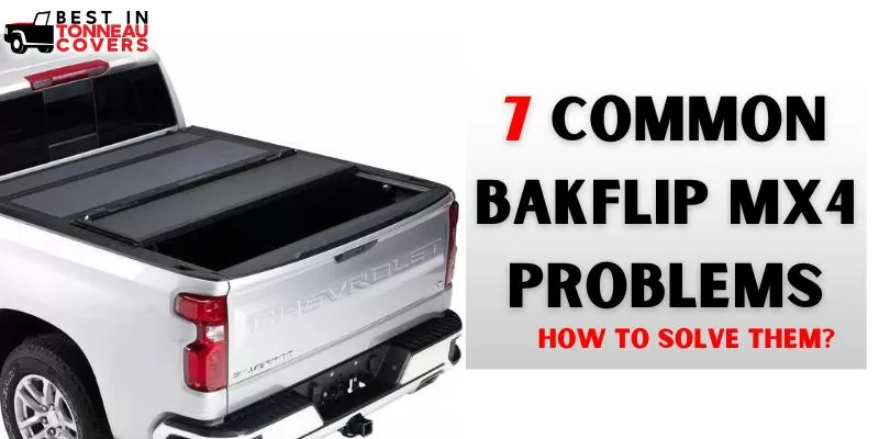 7 Common BakFlip MX4 Problems - How to Solve Them?