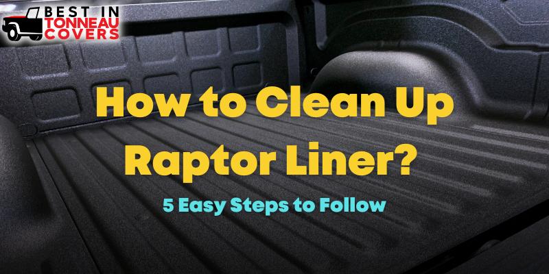 How to Clean Up Raptor Liner? 5 Easy Steps to Follow