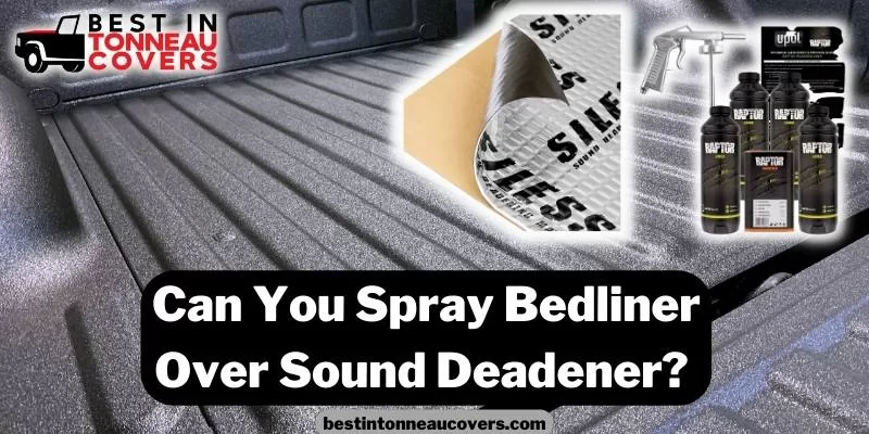 Can You Spray Bedliner Over Sound Deadener? Is it possible?