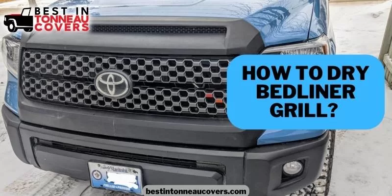 How to Dry Bedliner Grill? 5 Steps you must know